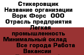 Стикеровщик › Название организации ­ Ворк Форс, ООО › Отрасль предприятия ­ Легкая промышленность › Минимальный оклад ­ 29 000 - Все города Работа » Вакансии   . Пензенская обл.,Мокшанский р-н
